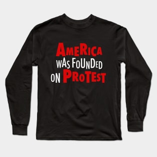 America Was Founded on Protest Long Sleeve T-Shirt